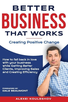 Better Business That Works: Creating Positive Change by Kouleshov, Alexei