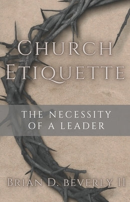 Church Etiquette: The Necessity of a Leader by Beverly, Amanda Lee