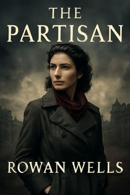 The Partisan: The True Story of Krystyna Skarbek, One of WWII's Most Daring Female Spies" by Wells, Rowan