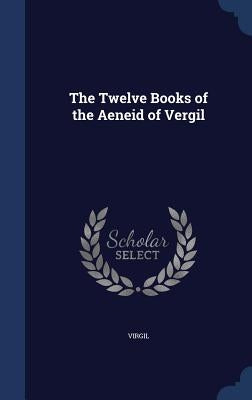 The Twelve Books of the Aeneid of Vergil by Virgil