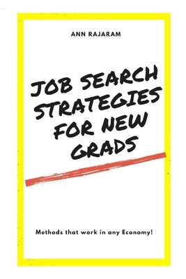 Job Search Strategies for New Grads: Methods that work in any Economy by Rajaram, Ann