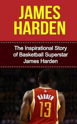 James Harden: The Inspirational Story of Basketball Superstar James Harden by Redban, Bill