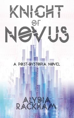 Knight of Novus: A Post-Dystopian Novel by Rackham, Alydia