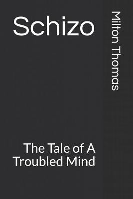 Schizo: The Tale of a Troubled Mind by Thomas III, Milton V.