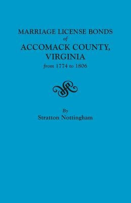 Marriage License Bonds of Accomack County, Virginia from 1774 to 1806 by Nottingham, Stratton
