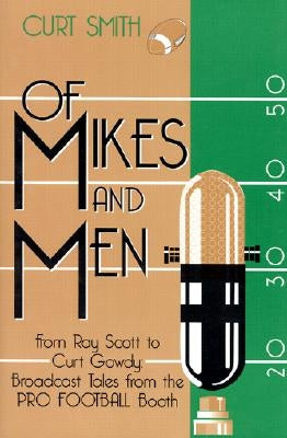 Of Mikes and Men: From Ray Scott to Curt Gowdy: Tales from the Pro Football Booth by Smith, Curt
