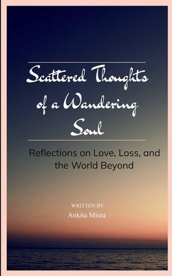 Scattered Thoughts of a Wandering Soul by Misra, Ankita