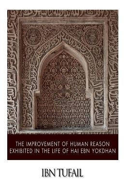 The Improvement of Human Reason Exhibited in the Life of Hai Ebn Yokdhan by Tufail, Ibn