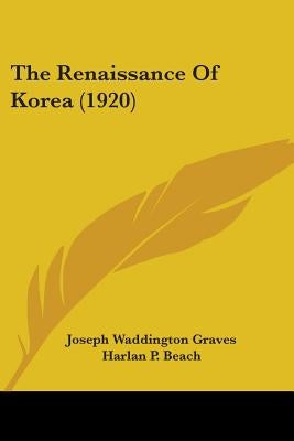 The Renaissance Of Korea (1920) by Graves, Joseph Waddington