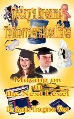 Today's Dreams, Tomorrow's Realities: Moving on to the Next Level: Practical Handbook for Counselors of Grades 8 Through 12, Specific Guidebook to Par by West, Syntha Traughber