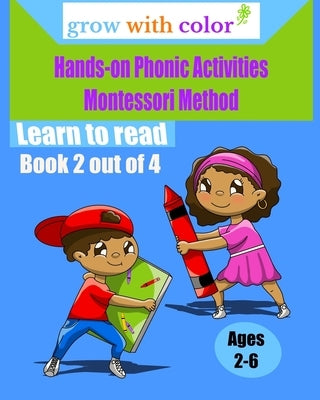 Hands-on Phonic Activities Montessori Method: Learn to Read Book 2 by Grow with Color
