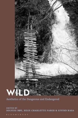 Wild: Aesthetics of the Dangerous and Endangered by Bøe, Solveig