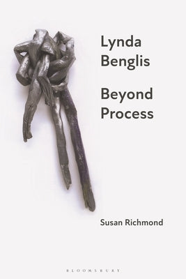 Lynda Benglis: Beyond Process by Richmond, Susan