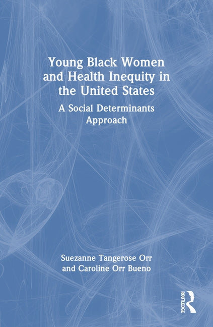 Young Black Women and Health Inequities in the United States: A Social Determinants Approach by Tangerose Orr, Suezanne
