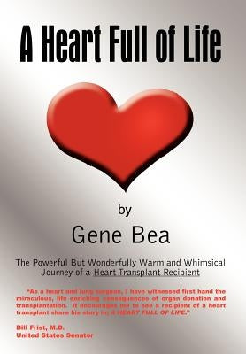 A Heart Full of Life: The Powerful But Wonderfully Warm and Whimsical Journey of a Heart Transplant Recipient by Bea, Gene