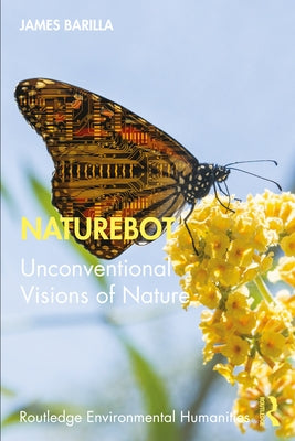 Naturebot: Unconventional Visions of Nature by Barilla, James
