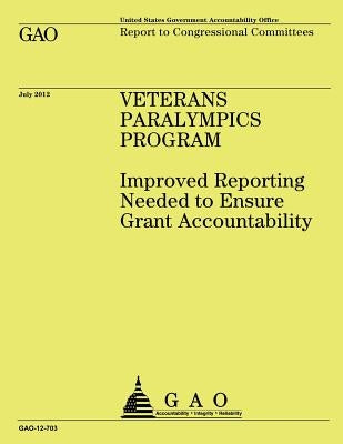 Veterans Paralympics Program: Improved Reporting Needed to Ensure Grant Accountability by United States Government Accountability