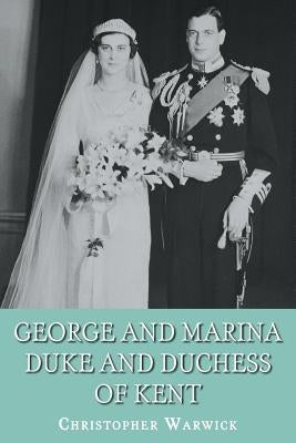 George and Marina: Duke and Duchess of Kent by Warwick, Christopher