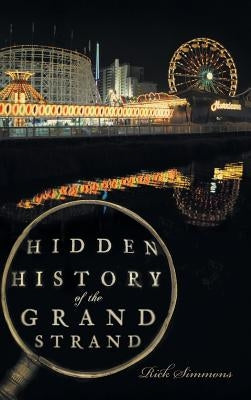 Hidden History of the Grand Strand by Simmons, Rick