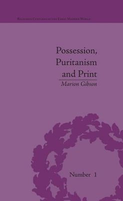 Possession, Puritanism and Print: Darrell, Harsnett, Shakespeare and the Elizabethan Exorcism Controversy by Gibson, Marion