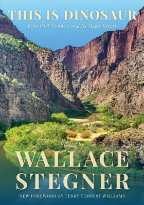 This Is Dinosaur: Echo Park Country and Its Magic Rivers by Stegner, Wallace