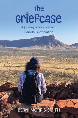 The Griefcase: A journey of love, loss and ridiculous restoration by Morris-Smith, Berni