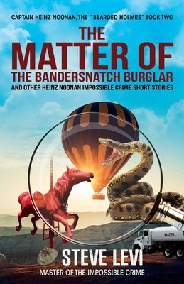 The Matter of the Bandersnatch Burglar: Heinz Noonan Impossible Crime Short Stories by Levi, Steve