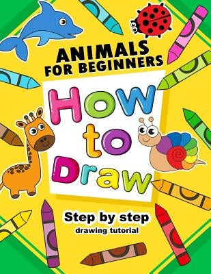 How to Draw Animals for beginners: Activity Book for Kids boy, girls by Publishing, Smile