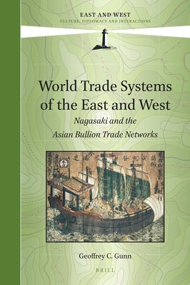 World Trade Systems of the East and West: Nagasaki and the Asian Bullion Trade Networks by Gunn, Geoffrey C.