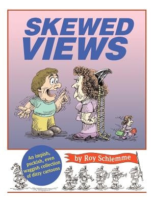 Skewed Views: An Impish, Puckish, Even Waggish Collection of Ditzy Cartoons by Schlemme, Roy