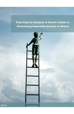 From Fear to Freedom: A Parent's Guide to Overcoming Separation Anxiety at School by Kane, Tyla