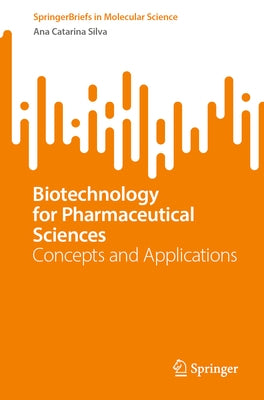 Biotechnology for Pharmaceutical Sciences: Concepts and Applications by Silva, Ana Catarina