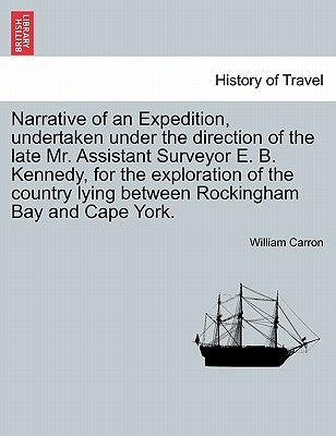 Narrative of an Expedition, Undertaken Under the Direction of the Late Mr. Assistant Surveyor E. B. Kennedy, for the Exploration of the Country Lying by Carron, William