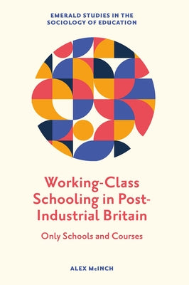 Working-Class Schooling in Post-Industrial Britain: Only Schools and Courses by McInch, Alex