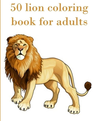 50 lion coloring book for adults: 50 amazing lions illustrations for adults, kids and teens: Perfect for Stress Management, Relief and Art Color Thera by Firady, Souhail