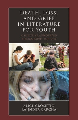 Death, Loss, and Grief in Literature for Youth: A Selective Annotated Bibliography for K-12 by Crosetto, Alice