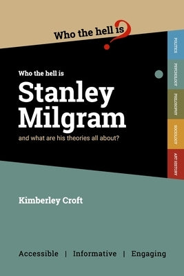 Who the Hell is Stanley Milgram?: And what are his theories all about? by Croft, Kimberley
