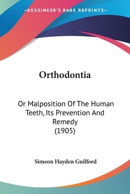 Orthodontia: Or Malposition Of The Human Teeth, Its Prevention And Remedy (1905) by Guilford, Simeon Hayden