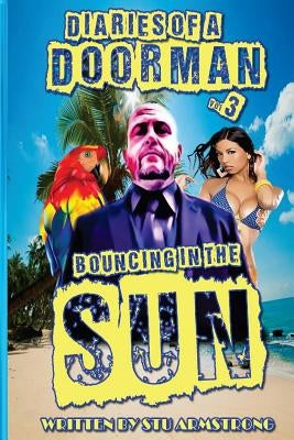 The Diaries of a Doorman - Bouncing in the Sun: Volume 3 by Armstrong, Stu