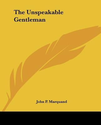 The Unspeakable Gentleman by Marquand, John P.