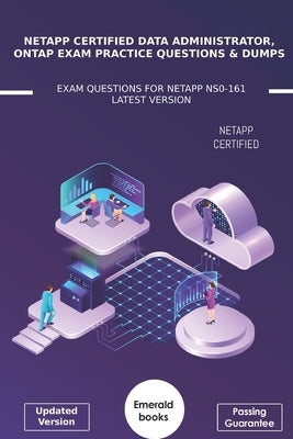 NetApp Certified Data Administrator, ONTAP Exam Practice Questions & Dumps: Exam Questions For NetApp NS0-161 Latest Version by Books, Emerald