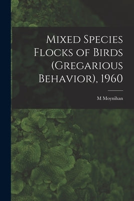 Mixed Species Flocks of Birds (gregarious Behavior), 1960 by Moynihan, M.