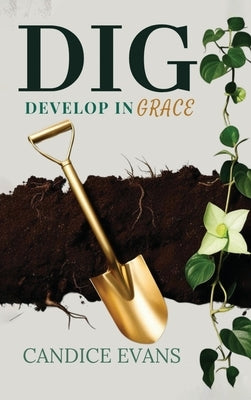 Dig: Develop In Grace by Evans, Candice