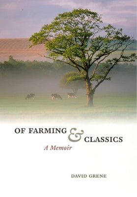 Of Farming and Classics: A Memoir by Grene, David