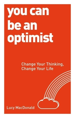 You Can Be an Optimist: Change Your Thinking, Change Your Life by MacDonald, Lucy