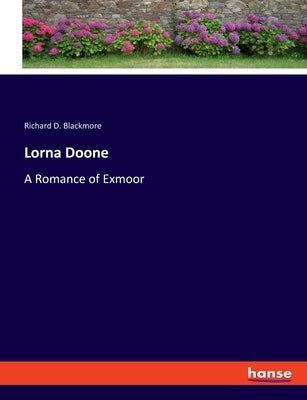 Lorna Doone: A Romance of Exmoor by Blackmore, Richard D.