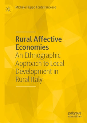 Rural Affective Economies: An Ethnographic Approach to Local Development in Rural Italy by Fontefrancesco, Michele Filippo