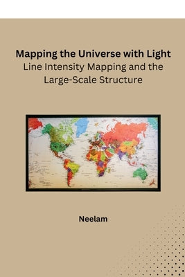 Mapping the Universe with Light: Line Intensity Mapping and the Large-Scale Structure by Neelam