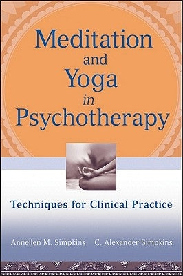 Meditation and Yoga in Psychotherapy: Techniques for Clinical Practice by Simpkins, Annellen M.