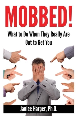 Mobbed!: What to Do When They Really Are Out to Get You by Harper, Janice